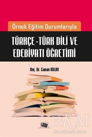 Örnek Eğitim Durumlarıyla Türkçe - Türk Dili ve Edebiyatı Öğretimi - Anı Yayıncılık