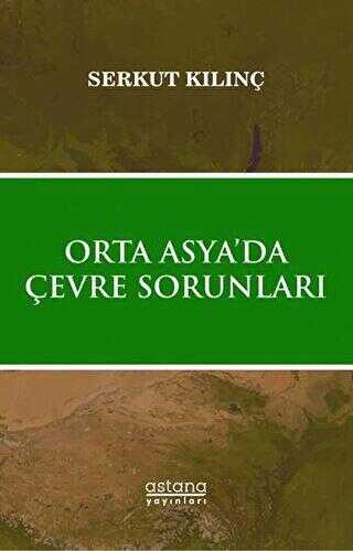Orta Asya’da Çevre Sorunları - Astana Yayınları