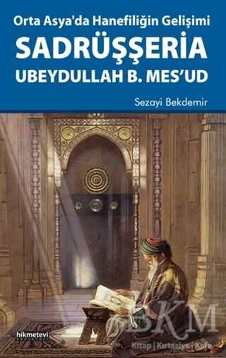 Orta Asya`da Hanefiliğin Gelişimi Sadrüşşeria Ubeydullah B. Mes`ud - Hikmetevi Yayınları