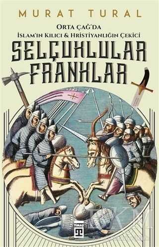 Orta Çağ`da İslam`ın Kılıcı ve Hristiyanlığın Çekici: Selçuklular - Franklar