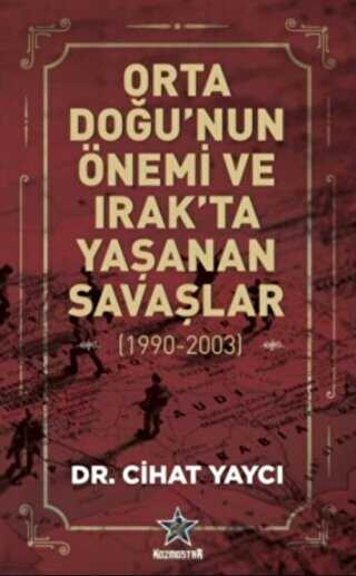 Orta Doğu’nun Önemi ve Irak’ta Yaşanan Savaşlar 1990-2003 - Kozmostar Yayınevi