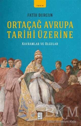 Ortaçağ Avrupa Tarihi Üzerine - Ketebe Yayınları