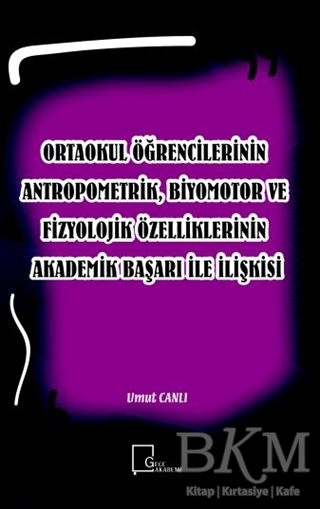 Ortaokul Öğrencilerinin Antropometrik, Biyomotor ve Fizyolojik Özelliklerinin Akademik Başarı İle İlişkisi - Gece Akademi