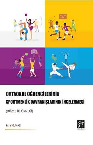 Ortaokul Öğrencilerinin Sportmenlik Davranışlarının İncelenmesi Düzce İli Örneği - Gazi Kitabevi