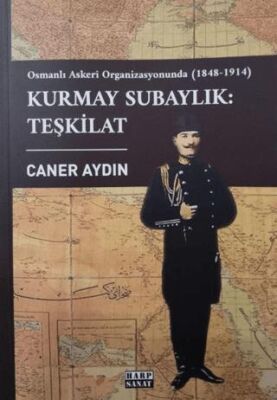 Osmanlı Askeri Organizasyonunda Kurmay Subaylık : Teşkilat 1848-1914 - 1