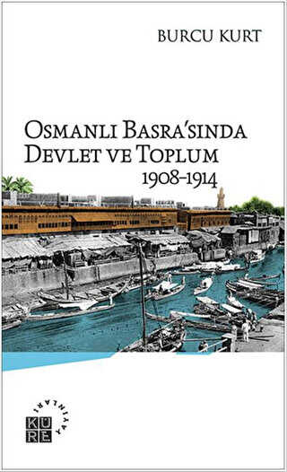 Osmanlı Basra`sında Devlet ve Toplum 1908-1914 - Küre Yayınları