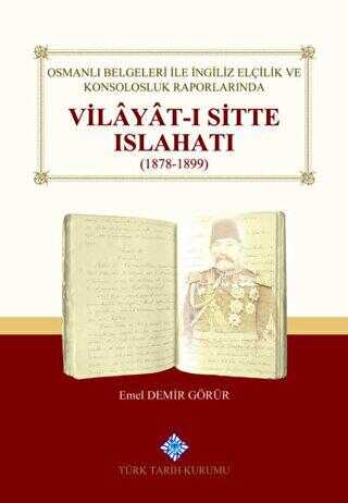 Osmanlı Belgeleri İle İngiliz Elçilik ve Konsolosluk Raporlarında Vilayat-ı Sitte Islahatı1878-1899