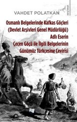 Osmanlı Belgelerinde Kafkas Göçleri Adlı Eserin Çeçen Göçü ile İlgili Belgelerinin Günümüz Türkçesine Çevirisi Devlet Arşivleri Genel Müdürlüğü - Karina Yayınevi