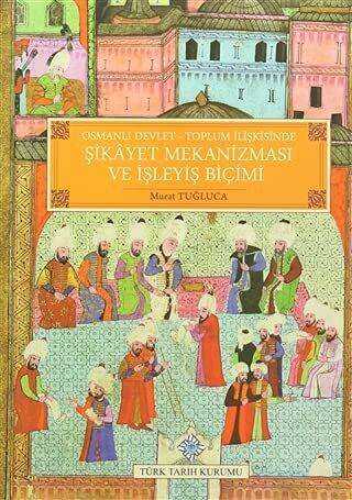 Osmanlı Devlet - Toplum İlişkisinde Şikayet Mekanizması ve İşleyiş Biçimi