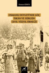 Osmanlı Devleti’nde Göç İskan ve Sürgün XVII. Yüzyıl Örneği - Paradigma Akademi Yayınları