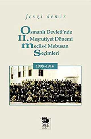 Osmanlı Devleti`nde II. Meşrutiyet Dönemi Meclis-i Mebusan Seçimleri 1908-1914