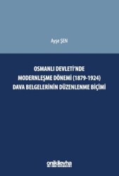 Osmanlı Devleti`nde Modernleşme Dönemi 1879-1924 Dava Belgelerinin Düzenlenme Biçimi - On İki Levha Yayınları