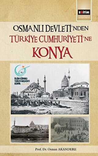 Osmanlı Devleti`nden Türkiye Cumhuriyeti`ne Konya