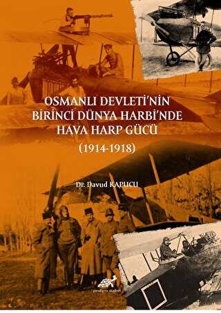Osmanlı Devleti’nin Birinci Dünya Harbi’nde Hava Harp Gücü 1914-1918