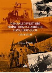 Osmanlı Devleti’nin Birinci Dünya Harbi’nde Hava Harp Gücü 1914-1918 - Paradigma Akademi Yayınları