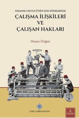 Osmanlı Devleti`nin Son Döneminde Çalışma İlişkileri ve Çalışan Hakları - 1