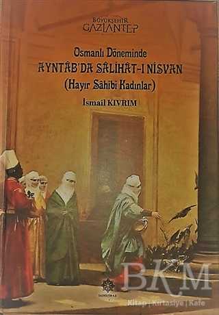 Osmanlı Döneminde Ayntab`da Salihat-ı Nisvan Hayır Sahibi Kadınlar