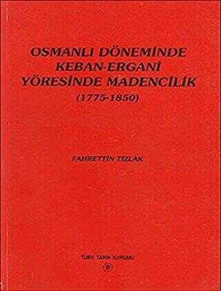Osmanlı Döneminde Keban-Ergani Yöresinde Madencilik 1775-1850