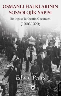 Osmanlı Halklarının Sosyolojik Yapısı Bir İngiliz Tarihçinin Gözünden 1900-1920 - 1