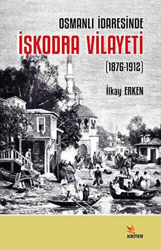 Osmanlı İdaresinde İşkodra Vilayeti 1876-1912