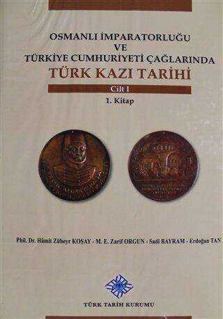 Osmanlı İmparatorluğu ve Türkiye Cumhuriyeti Çağlarında Türk Kazı Tarihi Cilt 1