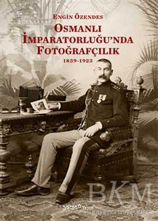 Osmanlı İmparatorluğu`nda Fotoğrafçılık 1839-1923