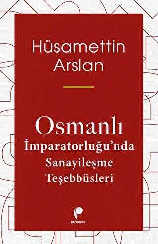 Osmanlı İmparatorluğu`nda Sanayileşme Teşebbüsleri - Paradigma Yayıncılık