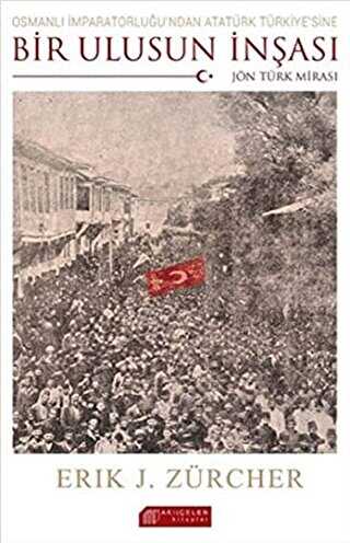Osmanlı İmparatorluğu`ndan Atatürk Türkiye`sine Bir Ulusun İnşası: Jön Türk Mirası