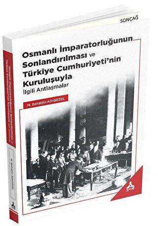 Osmanlı İmparatorluğunun Sonlandırılması ve Türkiye Cumhuriyeti’nin Kuruluşuyla İlgili Antlaşmalar - Sonçağ Yayınları