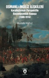 Osmanlı-İngiliz İlişkileri Karşılaştırmalı Perspektifle Başlangıcından Kopuşa 1580-1914 - Dorlion Yayınları