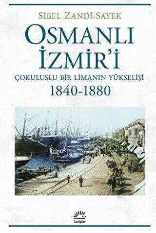 Osmanlı İzmir`i - Çokuluslu Bir Limanın Yükselişi 1840-1880 - İletişim Yayınevi