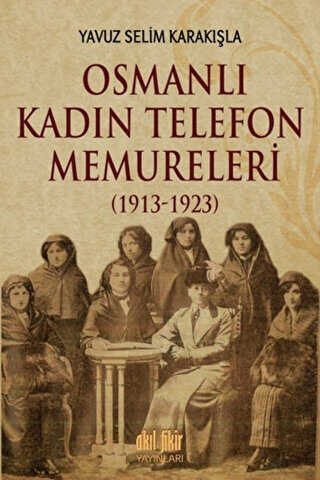 Osmanlı Kadın Telefon Memureleri 1913-1923 - Akıl Fikir Yayınları