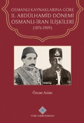 Osmanlı Kaynaklarına Göre II. Abdülhamid Dönemi Osmanlı-İran İlişkileri 1876-1909 - Türk Tarih Kurumu Yayınları
