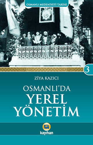 Osmanlı Medeniyeti Tarihi 3: Osmanlı`da Yerel Yönetim - Kayıhan Yayınları