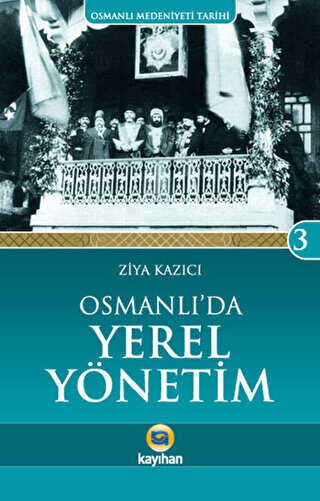 Osmanlı Medeniyeti Tarihi 3: Osmanlı`da Yerel Yönetim