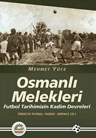 Osmanlı Melekleri - Türkiye Futbol Tarihi 1. Cilt - İletişim Yayınevi