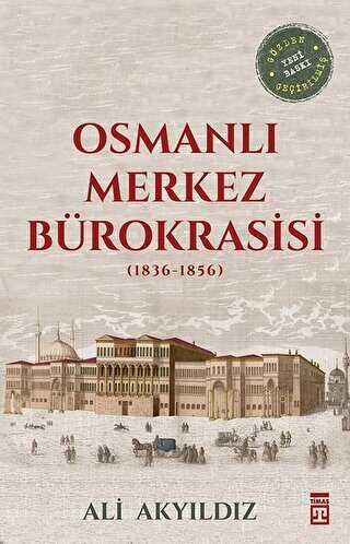 Osmanlı Merkez Bürokrasisi 1836-1856 - Timaş Tarih