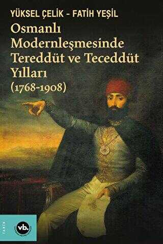 Osmanlı Modernleşmesinde Tereddüt ve Teceddüt Yılları 1768-1908