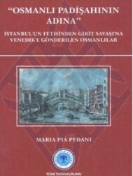 Osmanlı Padişahının Adına: İstanbul`un Fethinden Girit Savaşı`na Venedik`e Gönderilen Osmanlılar - Türk Tarih Kurumu Yayınları