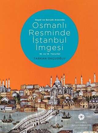 Hayal ve Gerçek Arasında: Osmanlı Resminde İstanbul İmgesi