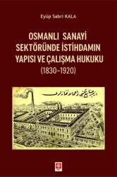 Osmanlı Sanayi Sektöründe İstihdamın Yapısı ve Çalışma Hukuku 1830-1920 - Ekin Basım Yayın
