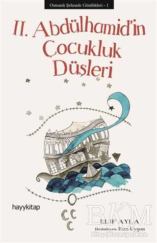 Osmanlı Şehzade Günlükleri: 1 - 2. Abdülhamid’in Çocukluk Düşleri - Hayykitap
