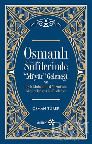 Osmanlı Sufilerinde Mi’yar Geleneği ve Şeyh Muhammed Nazmi’nin Mi’yar-ı Tarikat-ı İlahi Adlı Eseri - Yeditepe Yayınevi