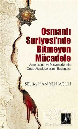 Osmanlı Suriyesi`nde Bitmeyen Mücadele - İlgi Kültür Sanat Yayınları