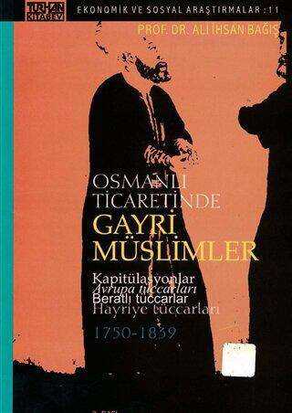 Osmanlı Ticaretinde Gayri Müslimler Kapitülasyonlar Avrupa Tüccarları Beratlı Tüccarlar Hayriye Tüccarları 1750-1839