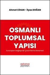 Osmanlı Toplumsal Yapısı: Kuruluştan Dağılışa Bir Çözümleme Denemesi - Astana Yayınları