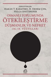 Osmanlı Toplumunda Ötekileştirme, Düşmanlık ve Nefret 16.-18. Yüzyıllar - İletişim Yayınevi