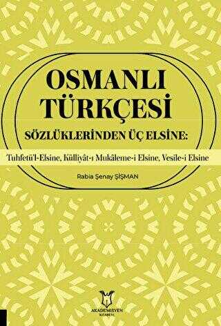 Osmanlı Türkçesi Sözlüklerinden Üç Elsine: Tuhfetü’l-Elsine, Külliyât-ı Mukaleme-i Elsine, Vesile-i - Akademisyen Kitabevi
