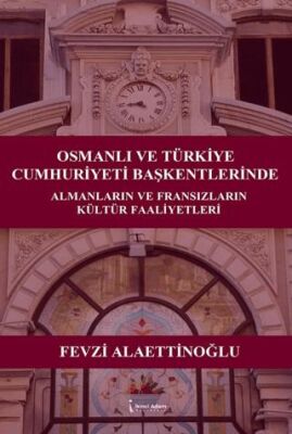 Osmanlı ve Türkiye Cumhuriyeti Başkentlerinde Almanların ve Fransızların Kültür Faaliyetleri - 1