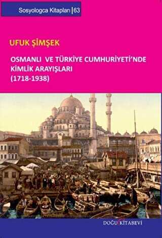 Osmanlı ve Türkiye Cumhuriyeti’nde Kimlik Arayışları 1718-1938